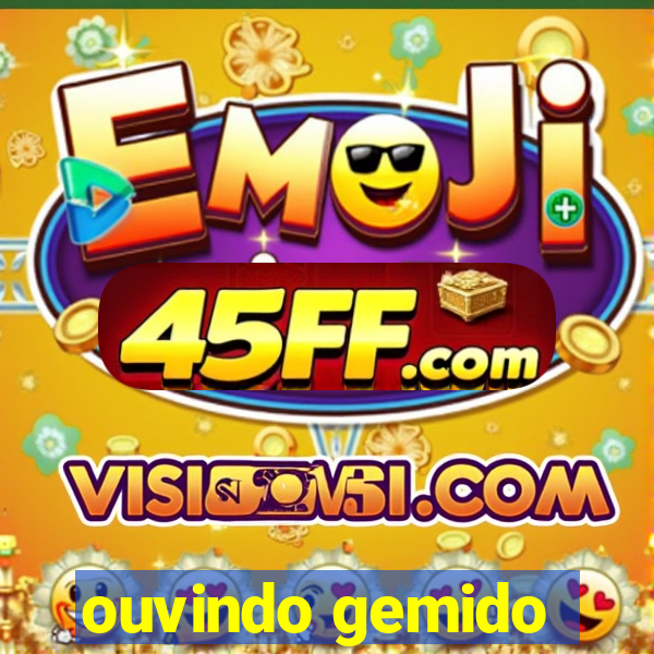 ouvindo gemido